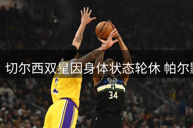 切尔西双星因身体状态轮休 帕尔默科尔威尔缺席尤文热身赛