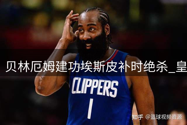 贝林厄姆建功埃斯皮补时绝杀 皇马险胜西班牙人迎赛季首胜